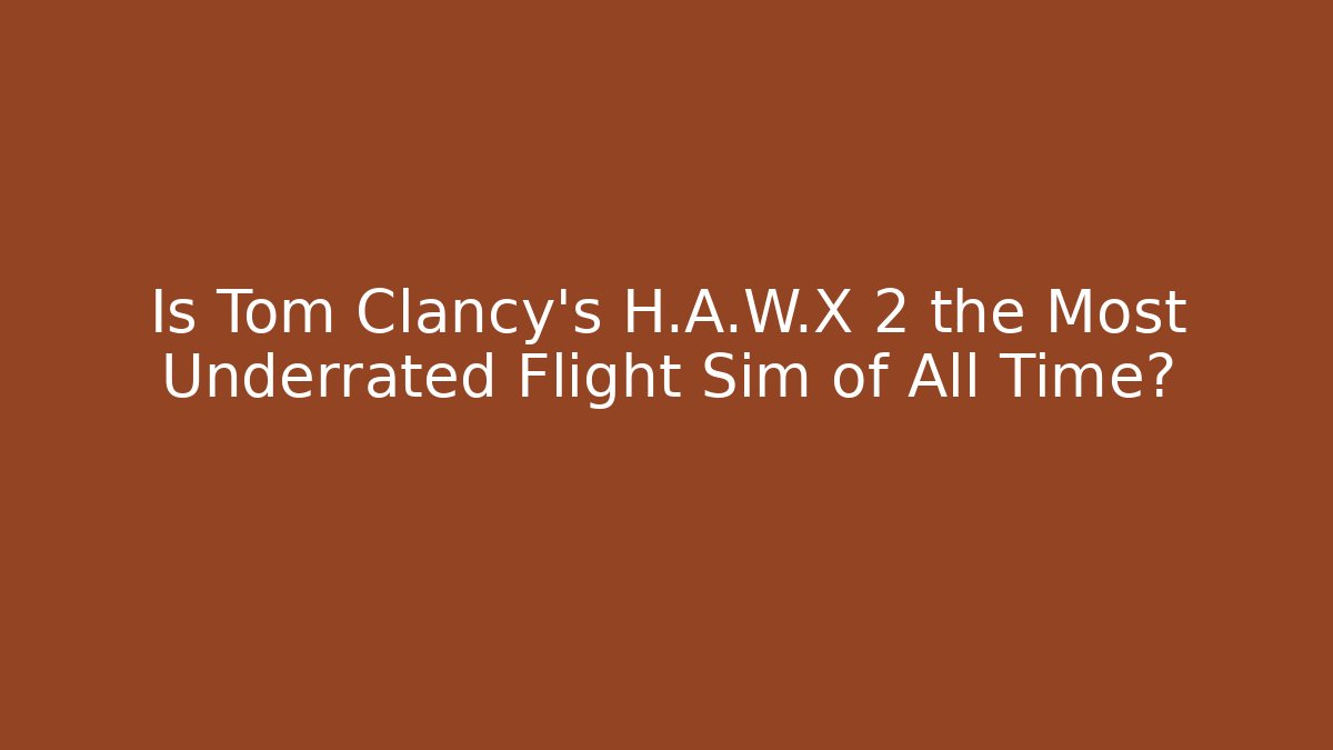 Is Tom Clancy's H.A.W.X 2 the Most Underrated Flight Sim of All Time?
