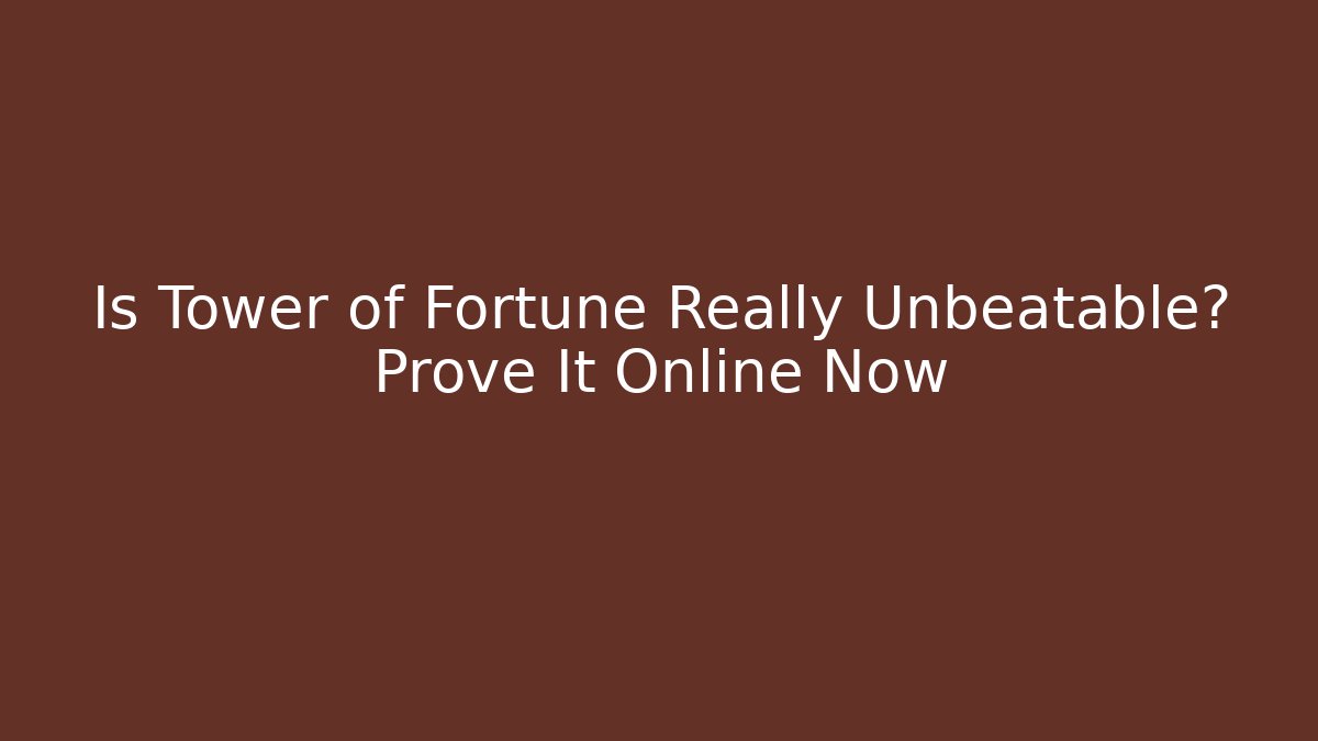 Is Tower of Fortune Really Unbeatable? Prove It Online Now