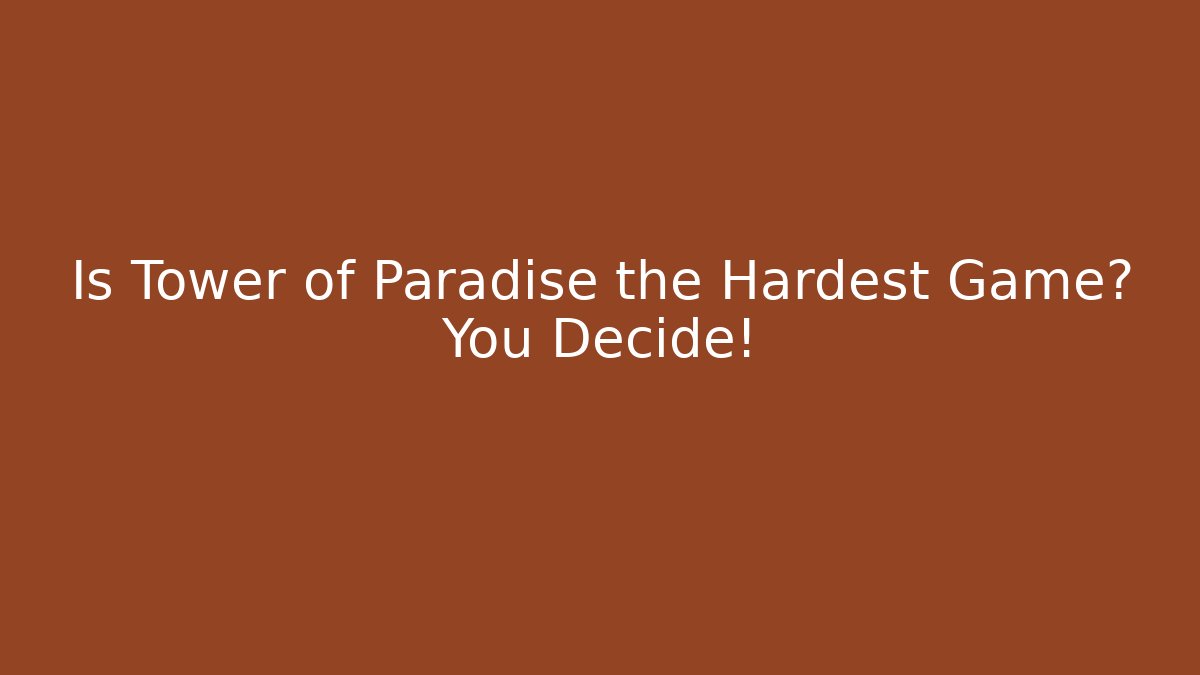Is Tower of Paradise the Hardest Game? You Decide!