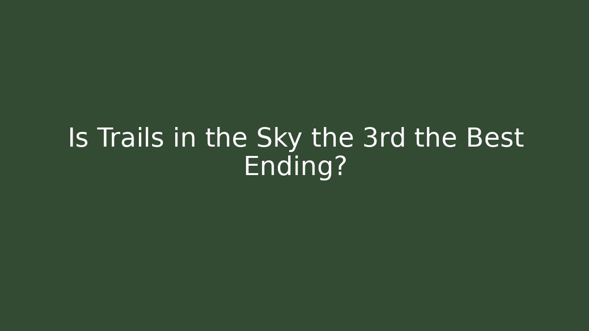 Is Trails in the Sky the 3rd the Best Ending? - Felix Cat Insurance
