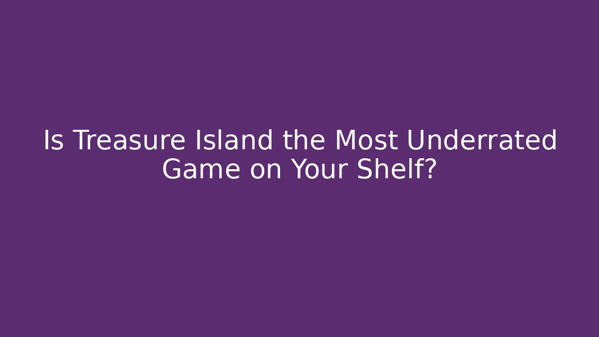 Is Treasure Island the Most Underrated Game on Your Shelf? - Felix Cat Insurance