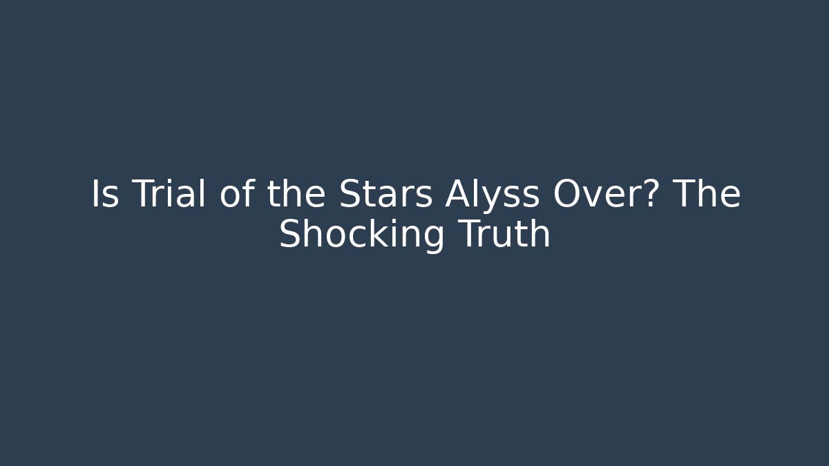 Is Trial of the Stars Alyss Over? The Shocking Truth - Felix Cat Insurance