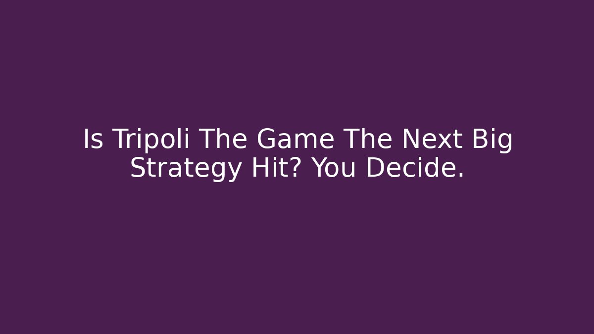 Is Tripoli The Game The Next Big Strategy Hit? You Decide.