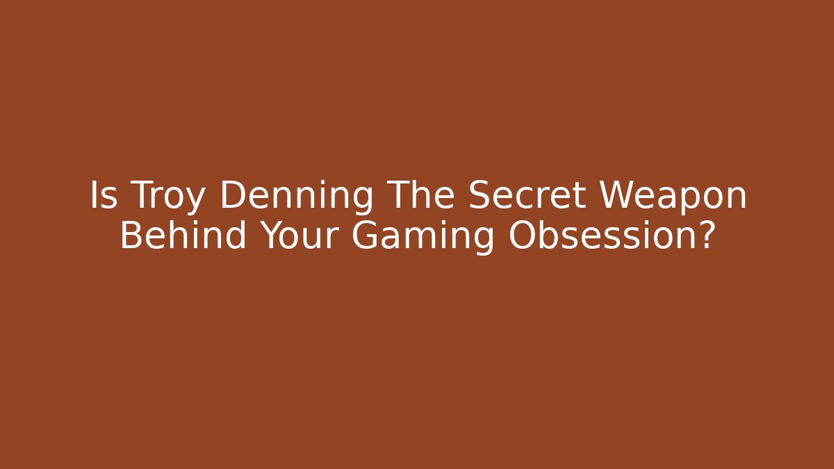 Is Troy Denning The Secret Weapon Behind Your Gaming Obsession?