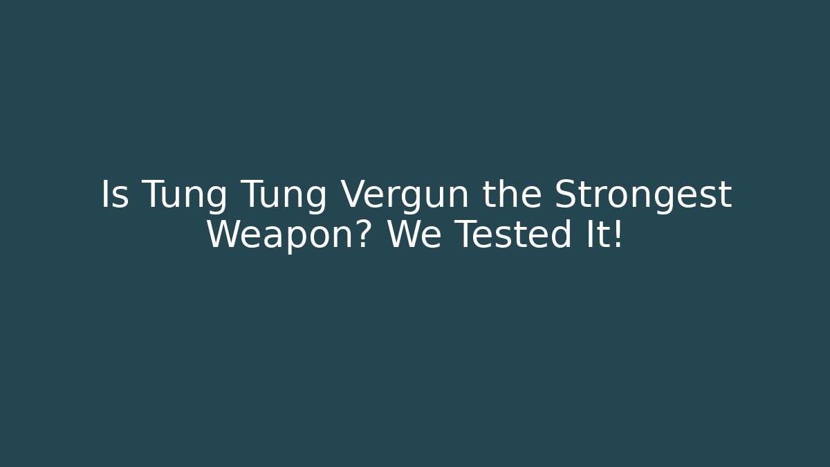 Is Tung Tung Vergun the Strongest Weapon? We Tested It!