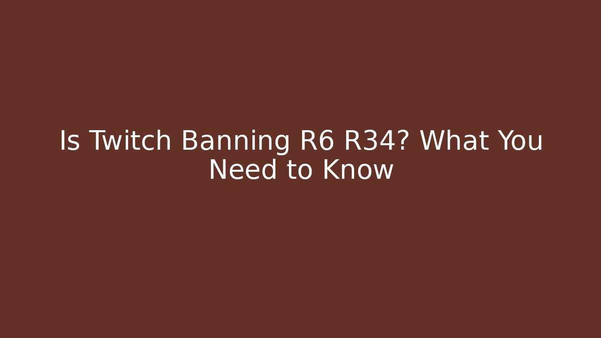 Is Twitch Banning R6 R34? What You Need to Know