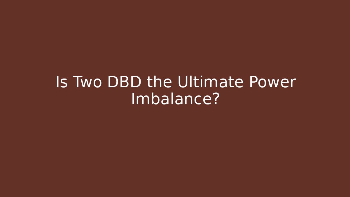 Is Two DBD the Ultimate Power Imbalance? - Felix Cat Insurance