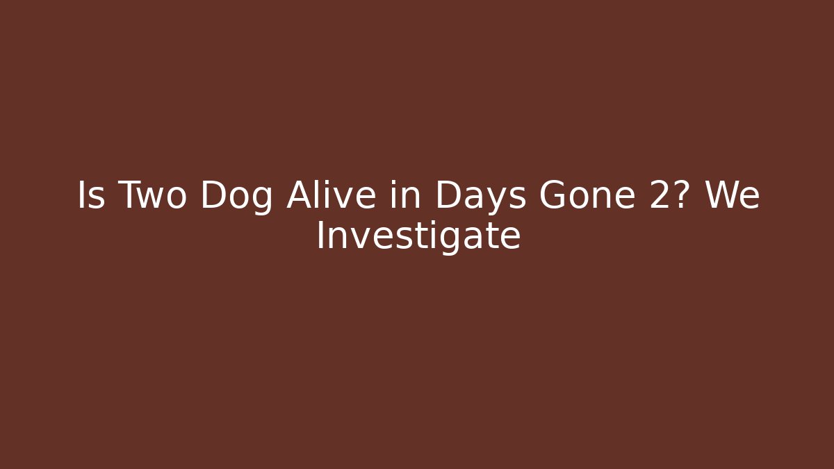 Is Two Dog Alive in Days Gone 2? We Investigate