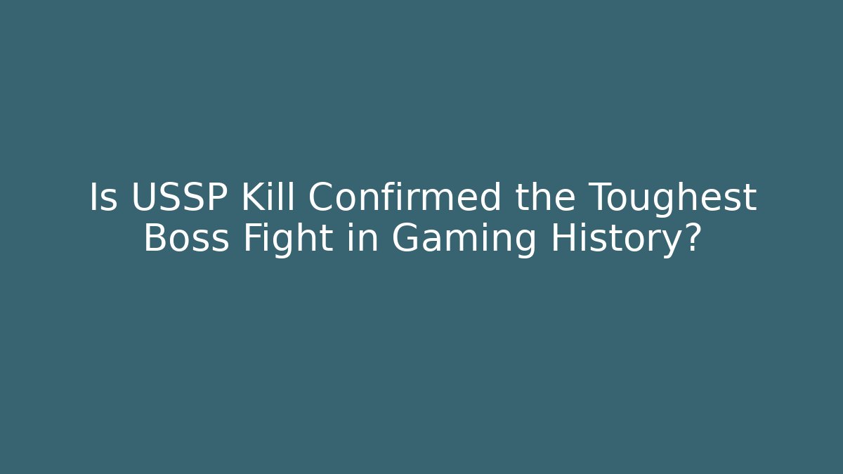 Is USSP Kill Confirmed the Toughest Boss Fight in Gaming History?