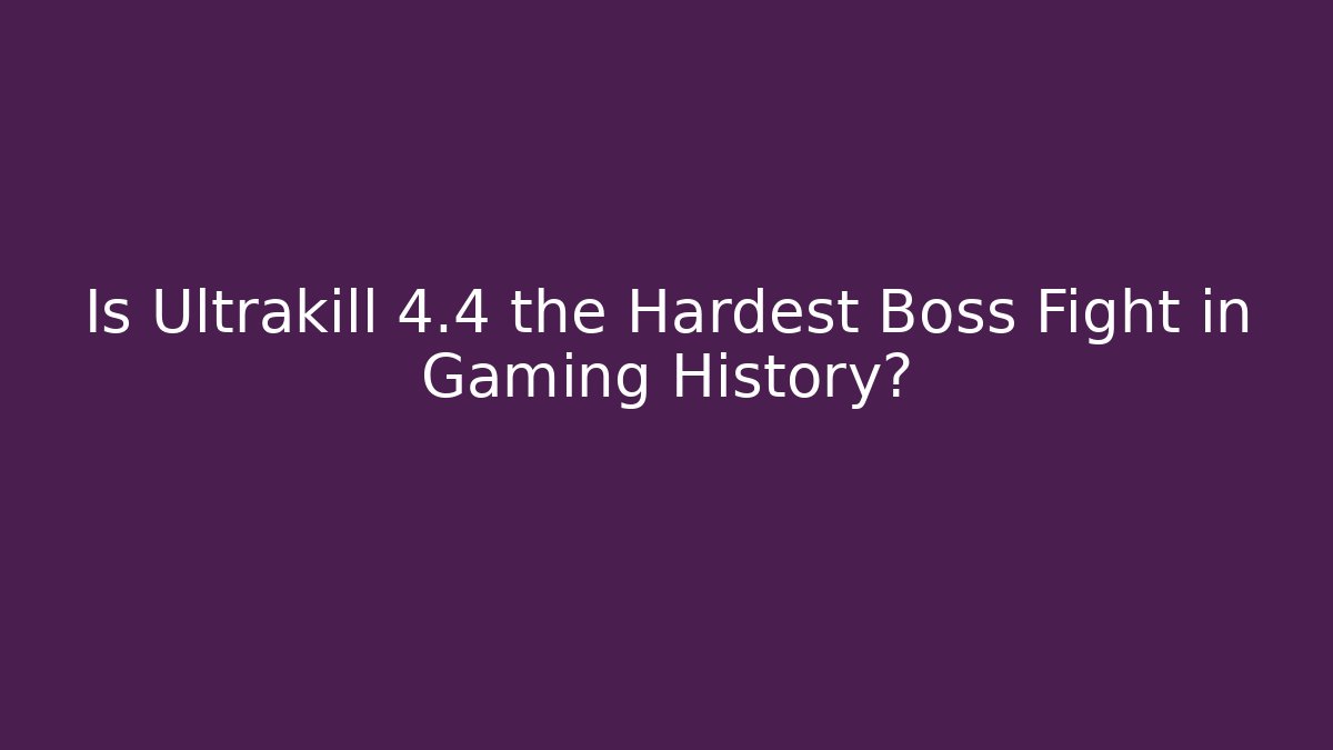 Is Ultrakill 4.4 the Hardest Boss Fight in Gaming History?