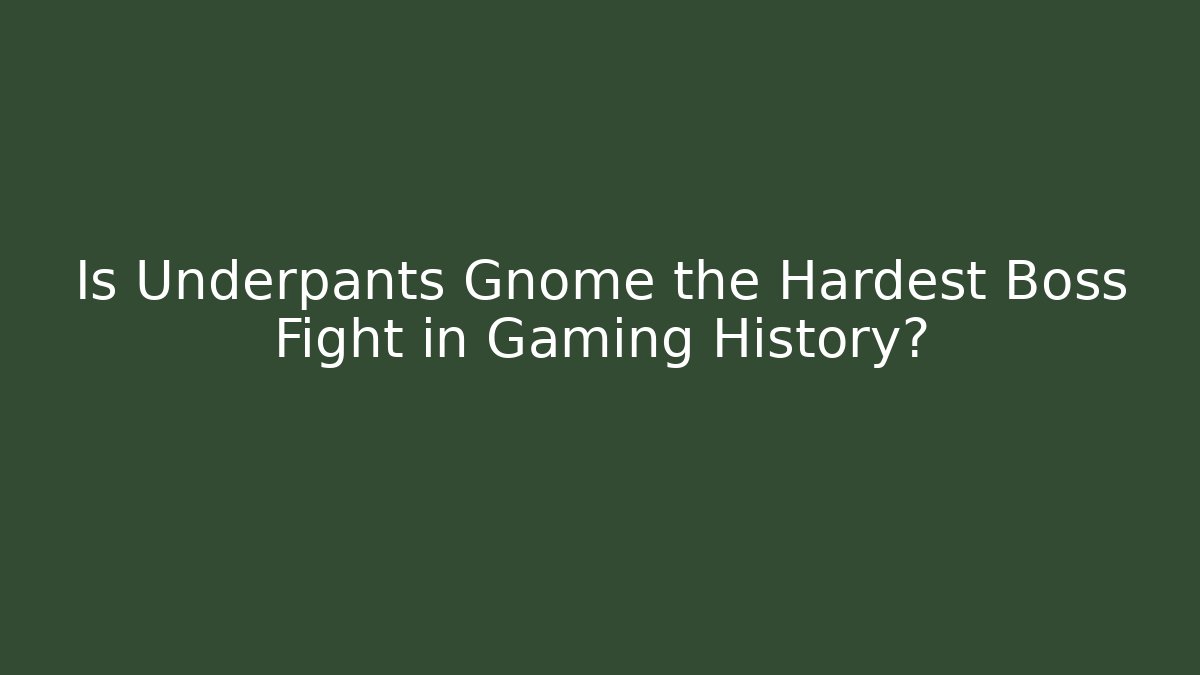 Is Underpants Gnome the Hardest Boss Fight in Gaming History?