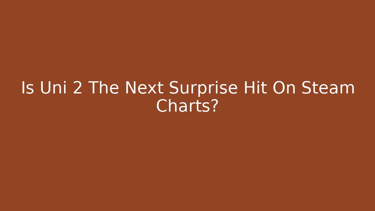 Is Uni 2 The Next Surprise Hit On Steam Charts?