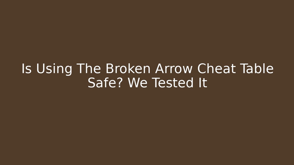 Is Using The Broken Arrow Cheat Table Safe? We Tested It