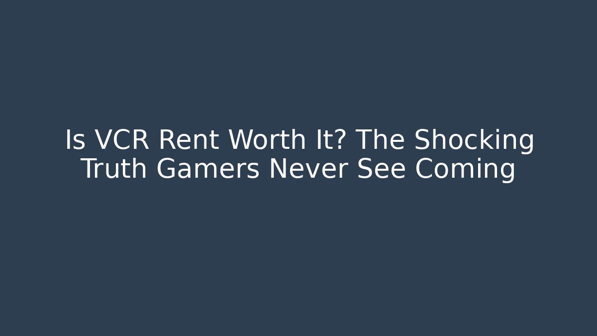 Is VCR Rent Worth It? The Shocking Truth Gamers Never See Coming