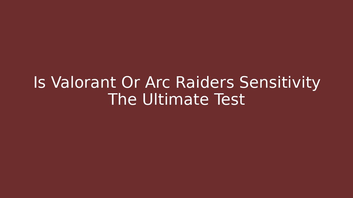 Is Valorant Or Arc Raiders Sensitivity The Ultimate Test - Felix Cat Insurance