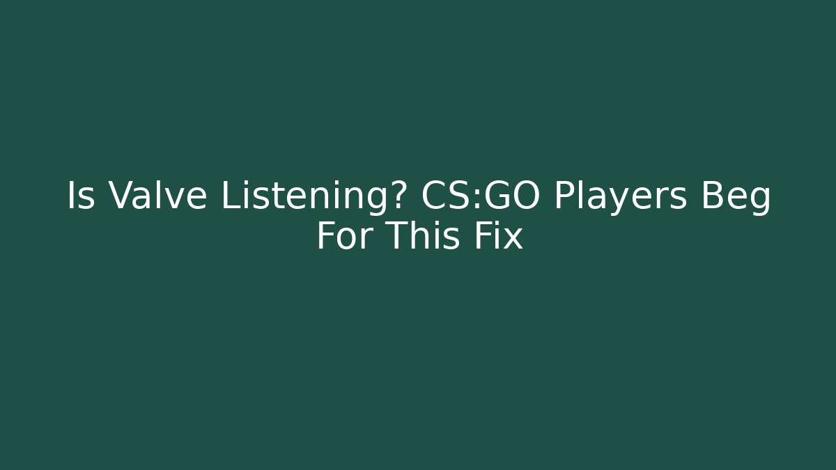 Is Valve Listening? CS:GO Players Beg For This Fix