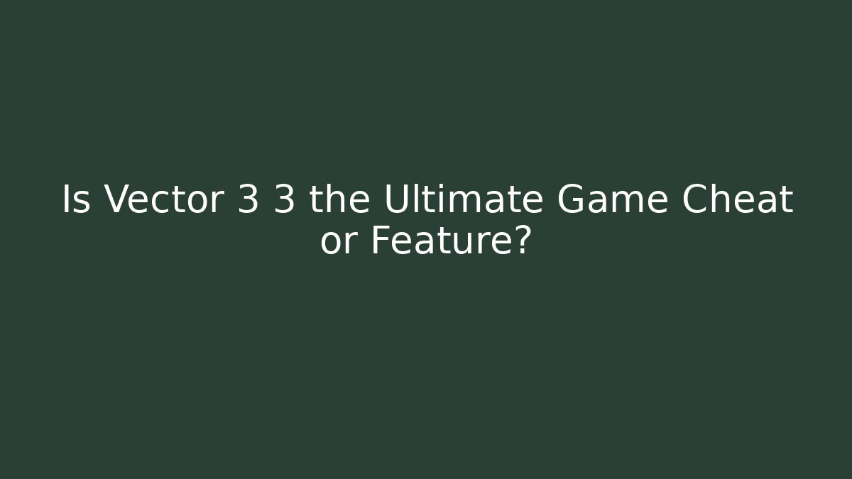 Is Vector 3 3 the Ultimate Game Cheat or Feature? - Felix Cat Insurance
