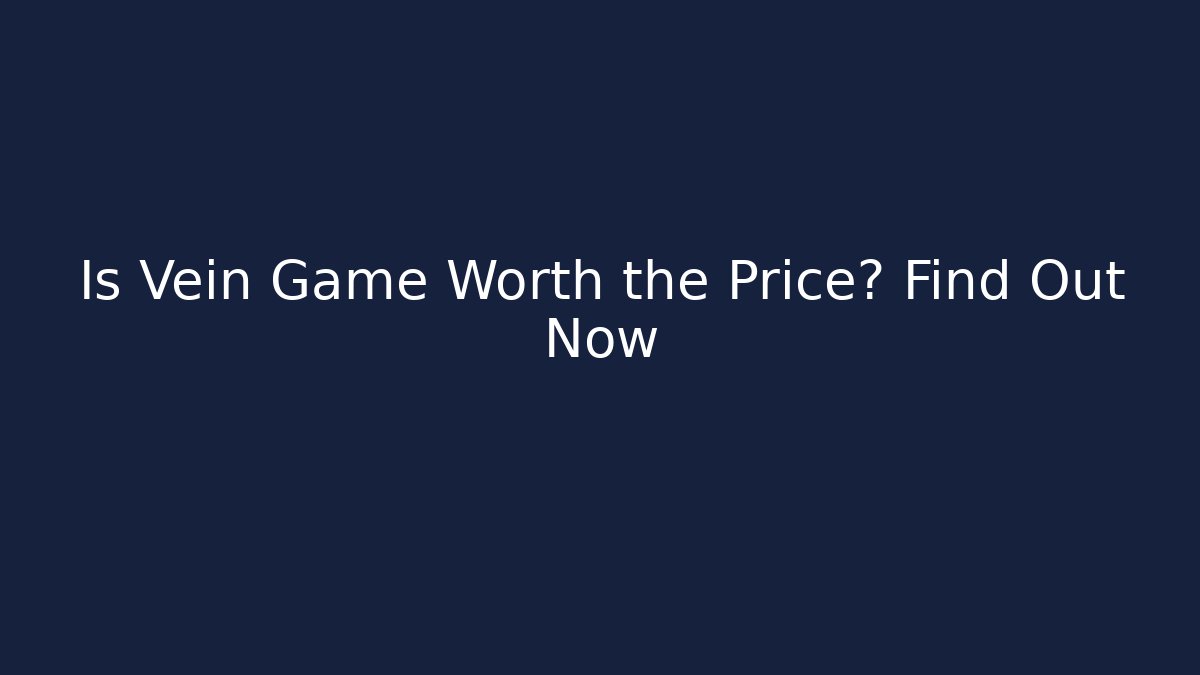 Is Vein Game Worth the Price? Find Out Now