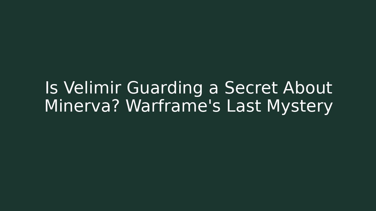 Is Velimir Guarding a Secret About Minerva? Warframe's Last Mystery