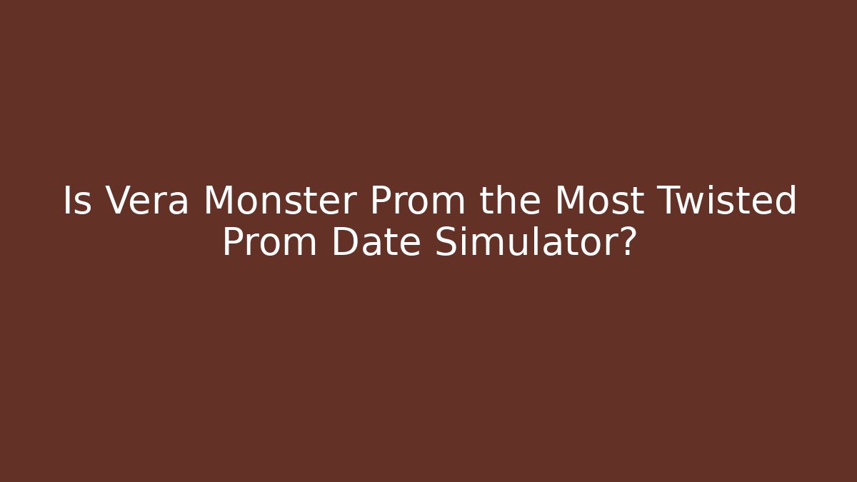 Is Vera Monster Prom the Most Twisted Prom Date Simulator?