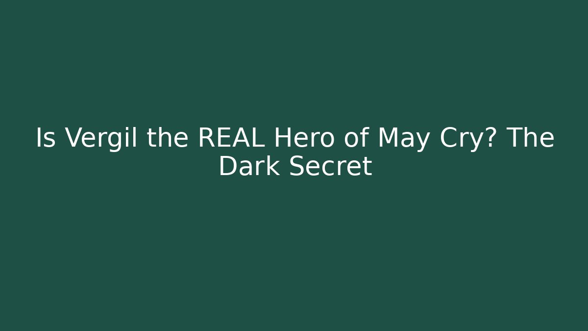 Is Vergil the REAL Hero of May Cry? The Dark Secret