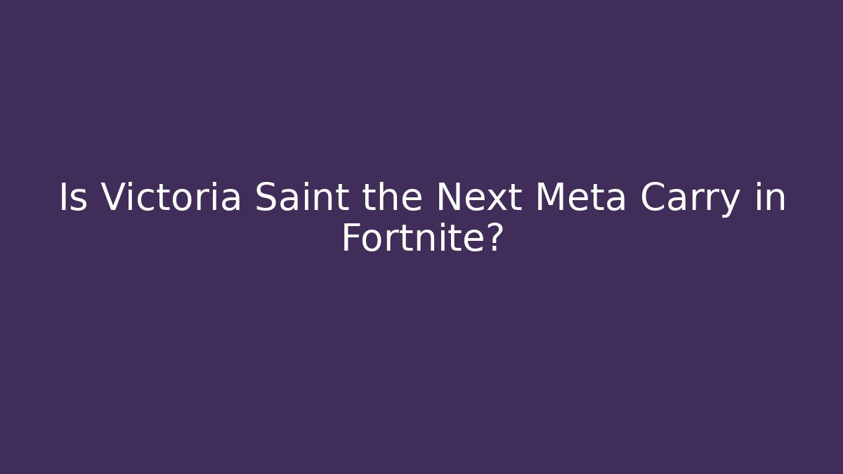 Is Victoria Saint the Next Meta Carry in Fortnite?