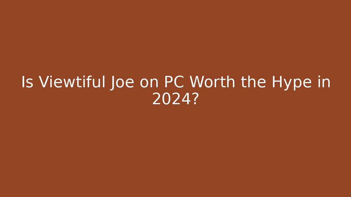 Is Viewtiful Joe on PC Worth the Hype in 2024?