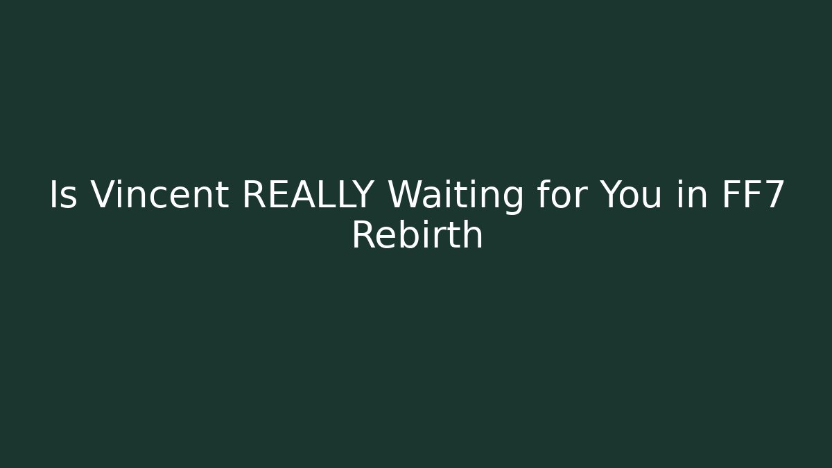 Is Vincent REALLY Waiting for You in FF7 Rebirth - Felix Cat Insurance