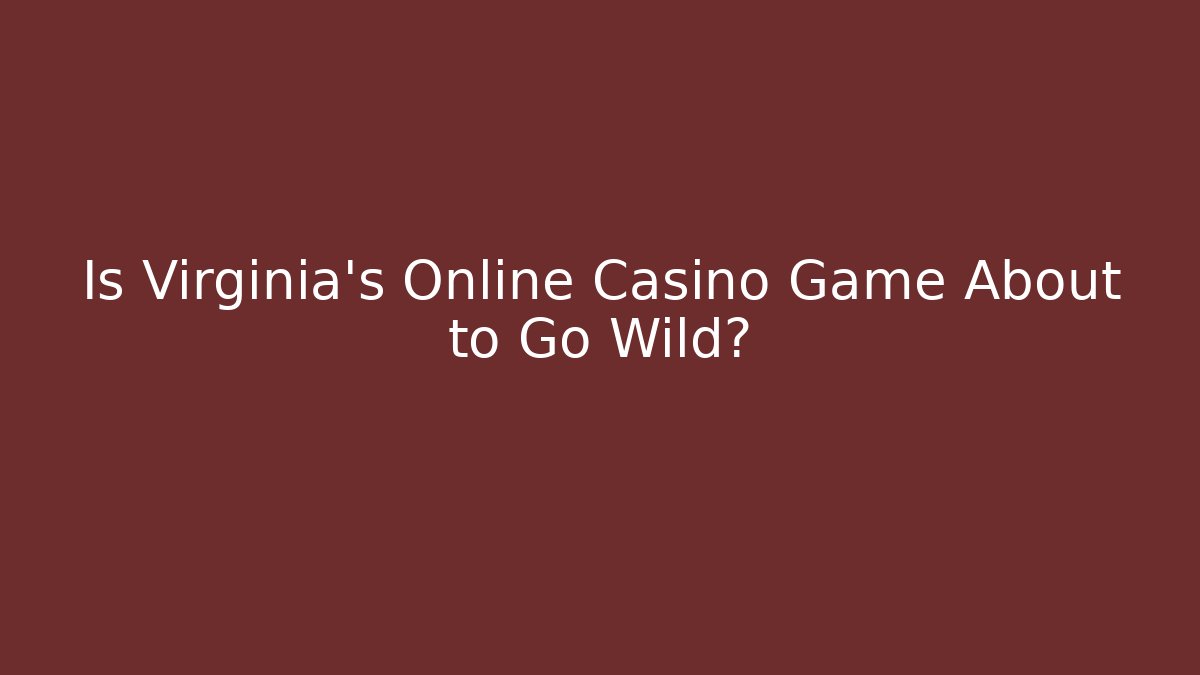 Is Virginia's Online Casino Game About to Go Wild?