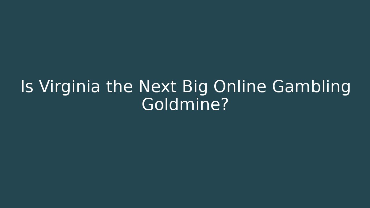 Is Virginia the Next Big Online Gambling Goldmine?