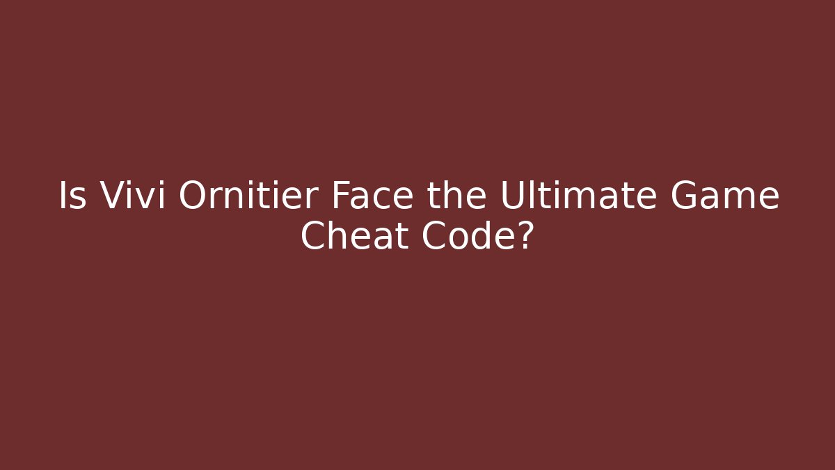 Is Vivi Ornitier Face the Ultimate Game Cheat Code?