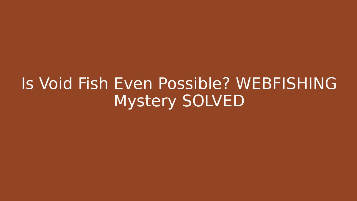 Is Void Fish Even Possible? WEBFISHING Mystery SOLVED