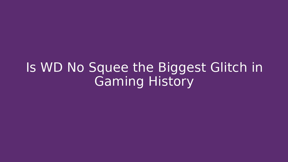 Is WD No Squee the Biggest Glitch in Gaming History