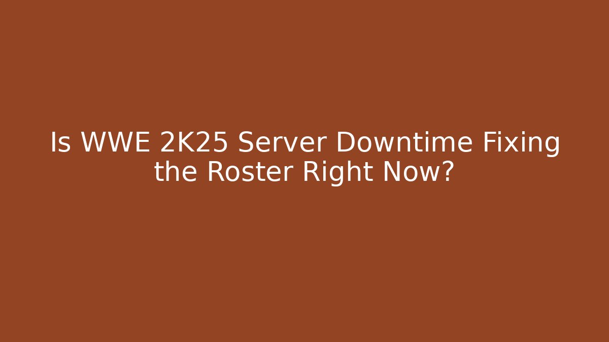Is WWE 2K25 Server Downtime Fixing the Roster Right Now?