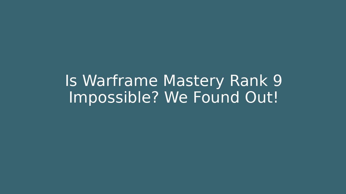 Is Warframe Mastery Rank 9 Impossible? We Found Out!