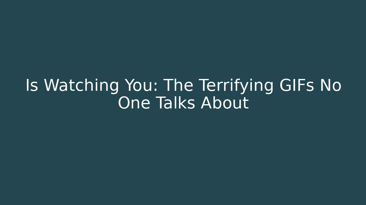 Is Watching You: The Terrifying GIFs No One Talks About