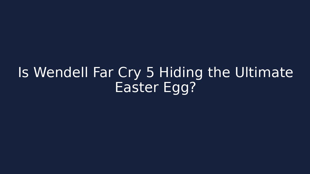 Is Wendell Far Cry 5 Hiding the Ultimate Easter Egg?