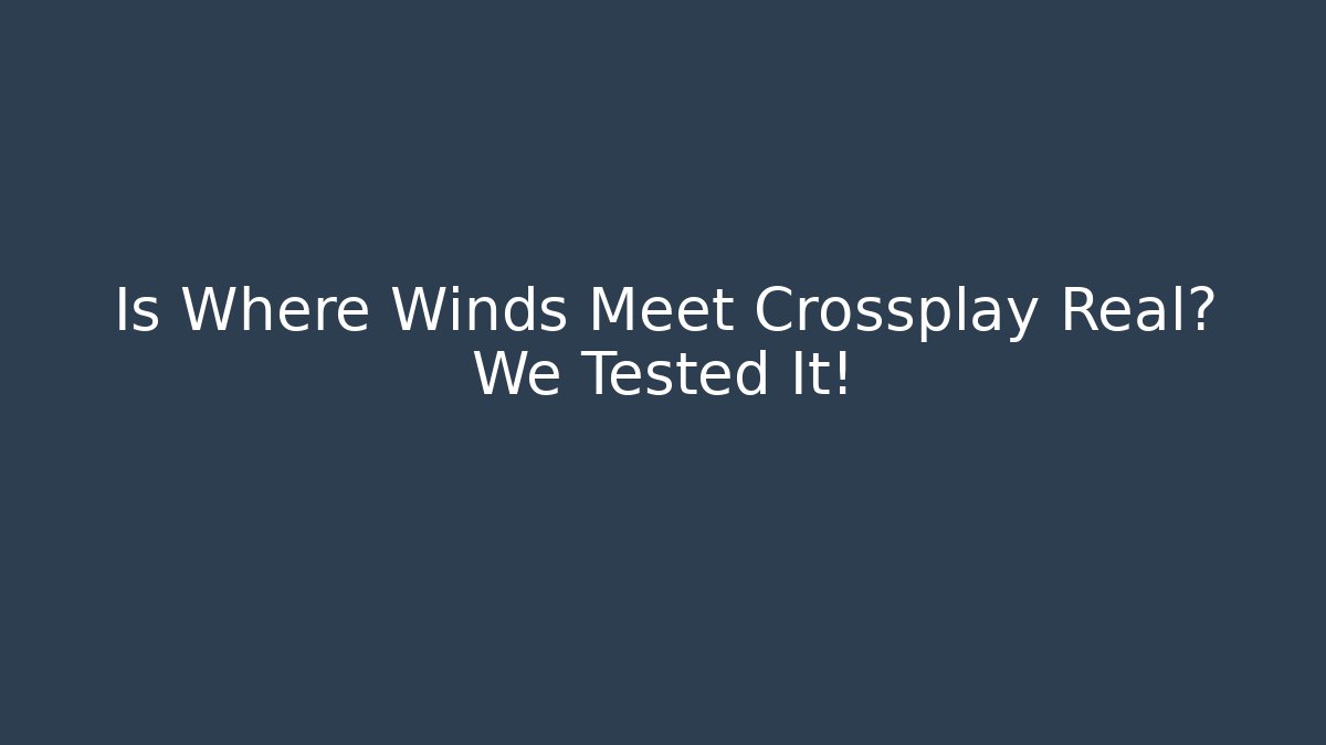 Is Where Winds Meet Crossplay Real? We Tested It! - Felix Cat Insurance