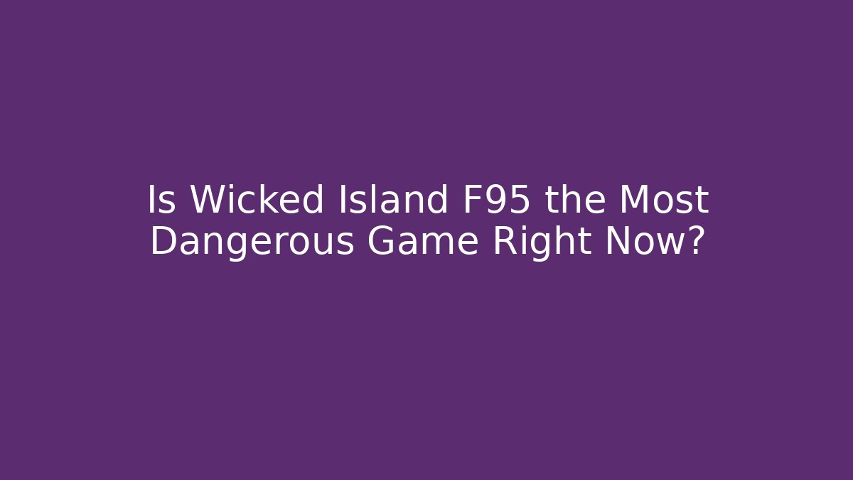 Is Wicked Island F95 the Most Dangerous Game Right Now?