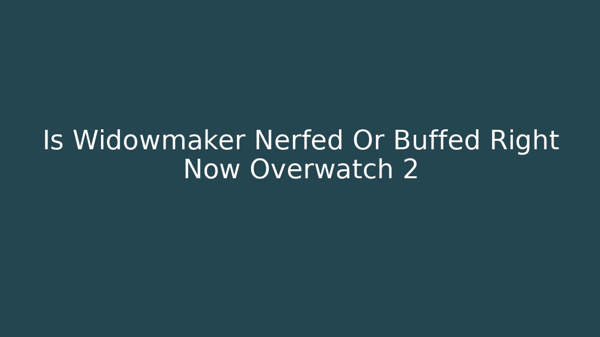 Is Widowmaker Nerfed Or Buffed Right Now Overwatch 2