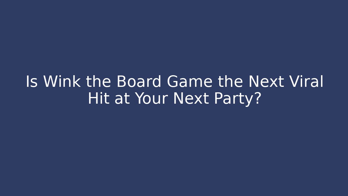Is Wink the Board Game the Next Viral Hit at Your Next Party?