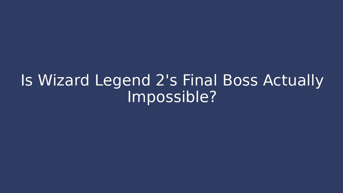 Is Wizard Legend 2's Final Boss Actually Impossible?