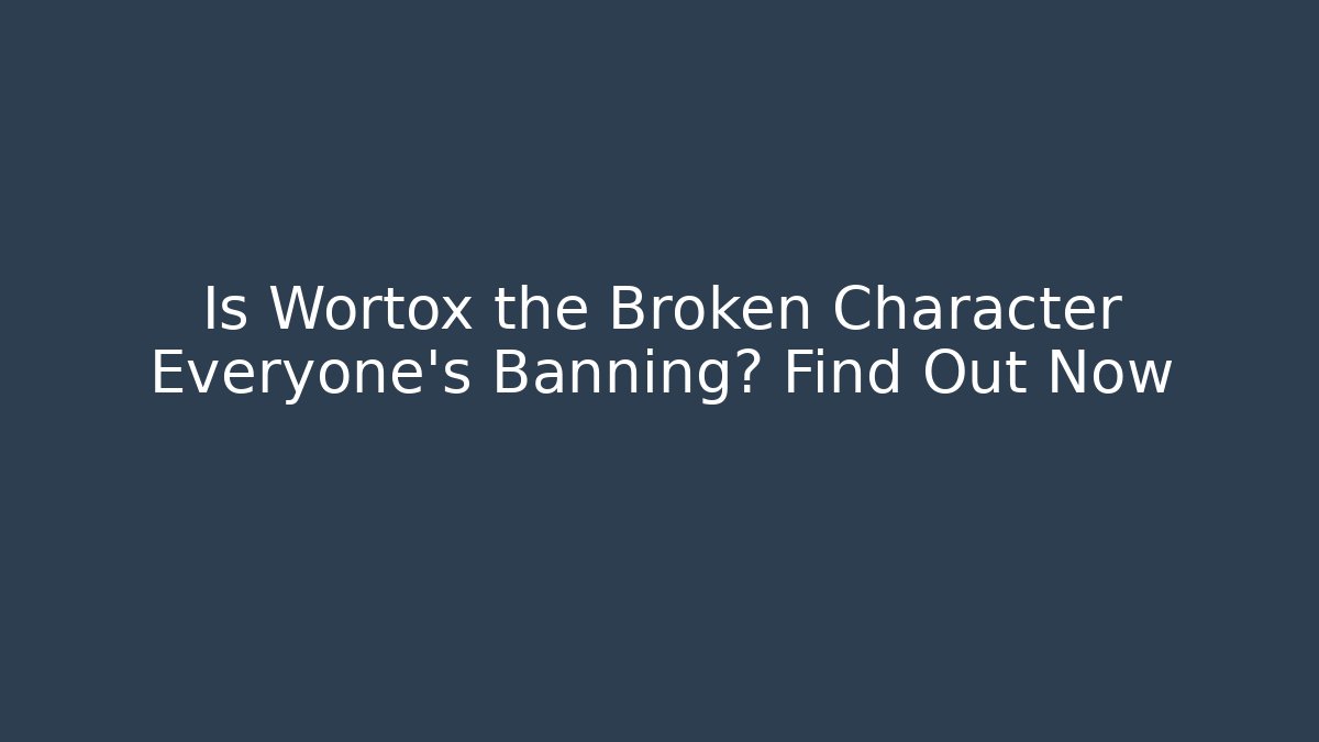Is Wortox the Broken Character Everyone’s Banning? Find Out Now
