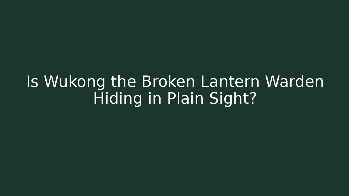 Is Wukong the Broken Lantern Warden Hiding in Plain Sight?
