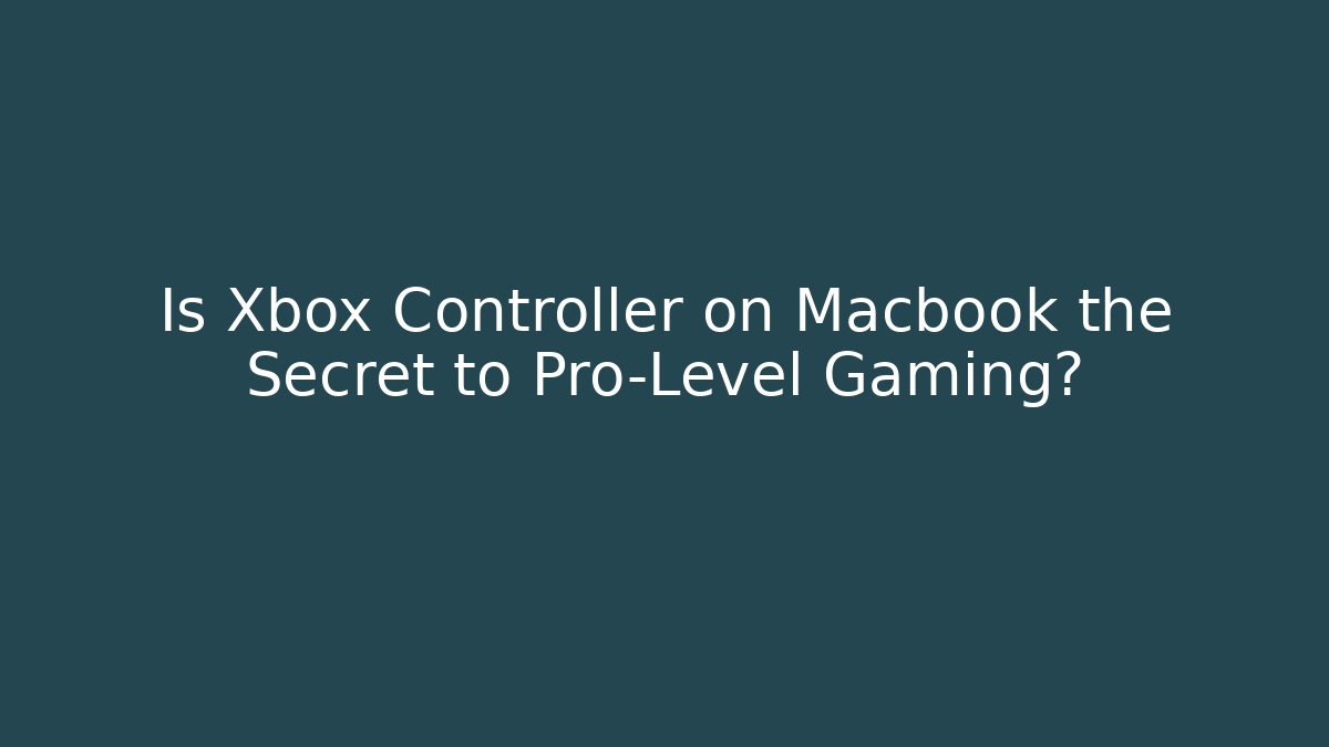 Is Xbox Controller on Macbook the Secret to Pro-Level Gaming?