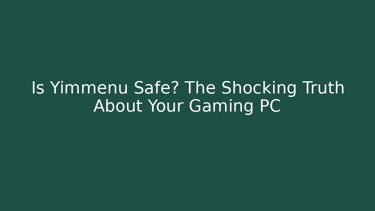Is Yimmenu Safe? The Shocking Truth About Your Gaming PC