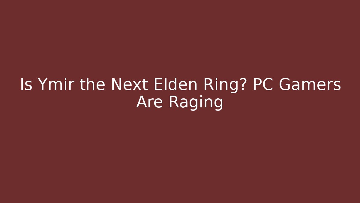 Is Ymir the Next Elden Ring? PC Gamers Are Raging