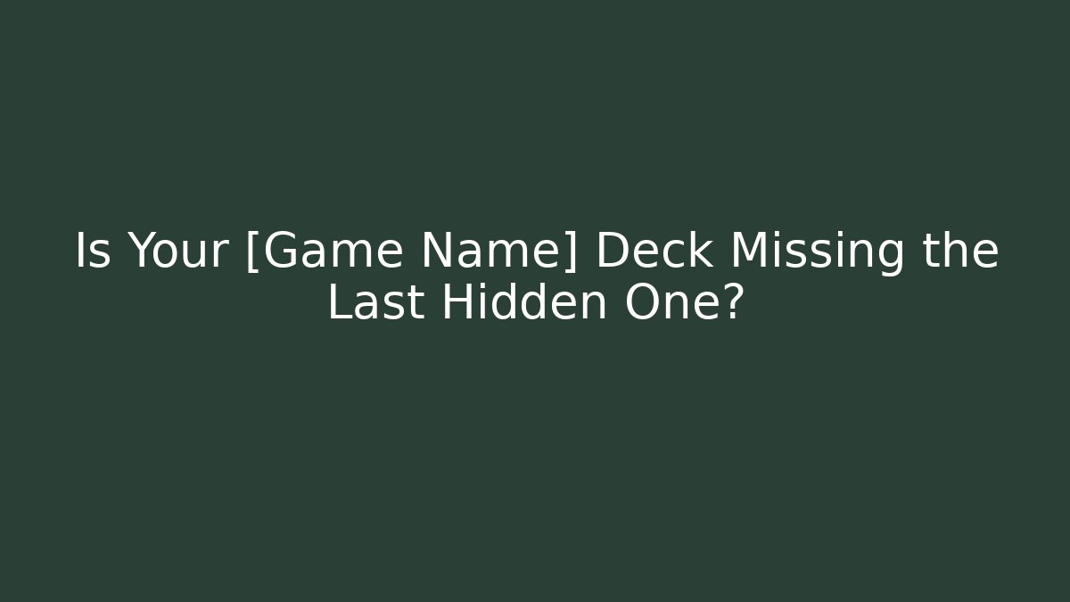 Is Your [Game Name] Deck Missing the Last Hidden One?