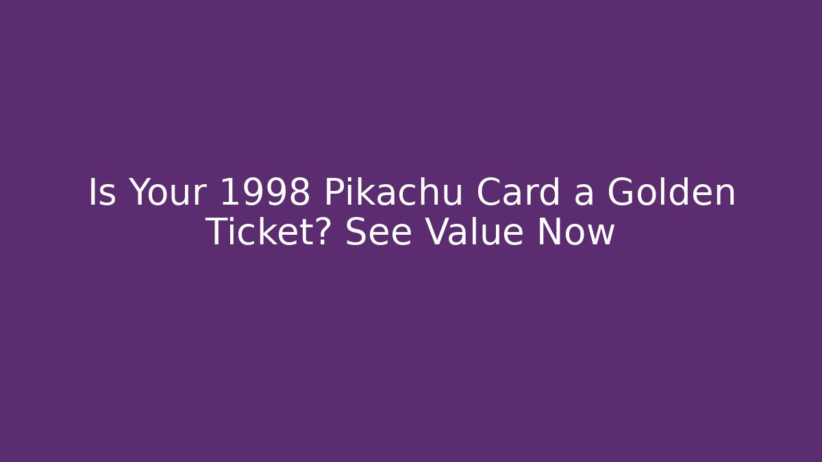 Is Your 1998 Pikachu Card a Golden Ticket? See Value Now