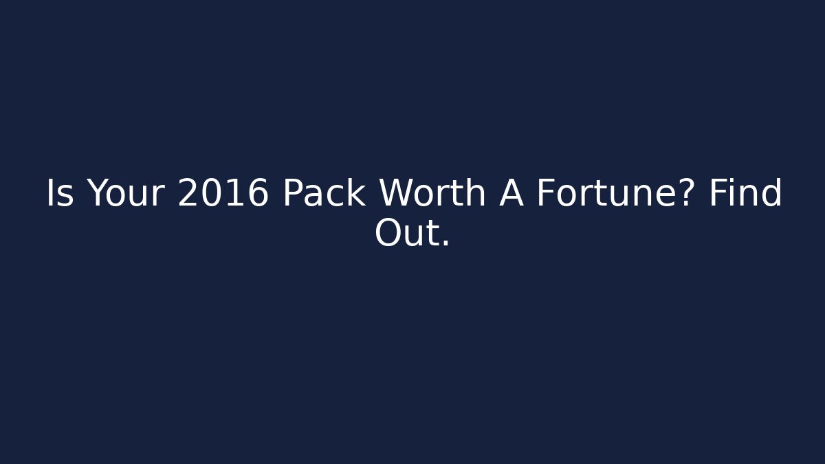 Is Your 2016 Pack Worth A Fortune? Find Out. - Felix Cat Insurance